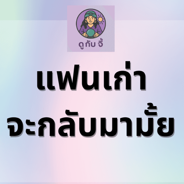 ดูดวงแฟนเก่าจะกลับมามั้ย คิดถึงเรามั้ย