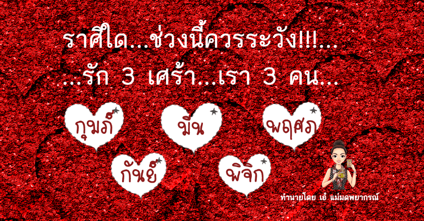 ราศีใด..ช่วงนี้ควรระวัง!!!...รัก 3 เศร้า...เรา 3 คน..
