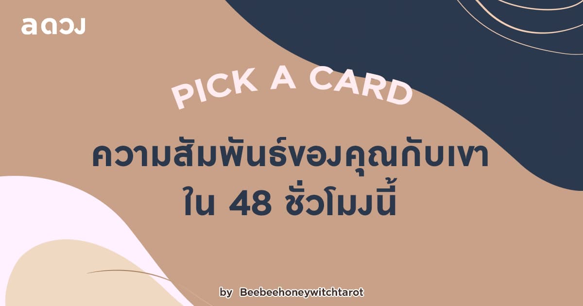 Pick a Card ความสัมพันธ์ของคุณกับเขา ใน 48 ชั่วโมงนี้