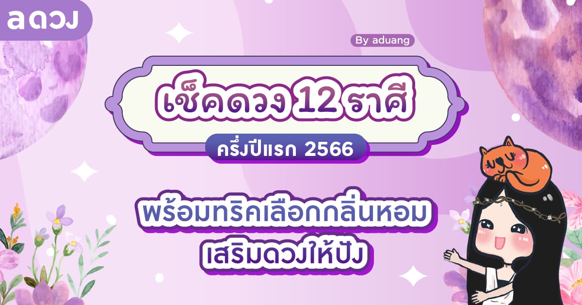 เช็กดวง 12 ราศี ครึ่งปีแรก 2566 พร้อมทริคเลือกกลิ่นหอมเสริมดวงให้ปัง by aduang
