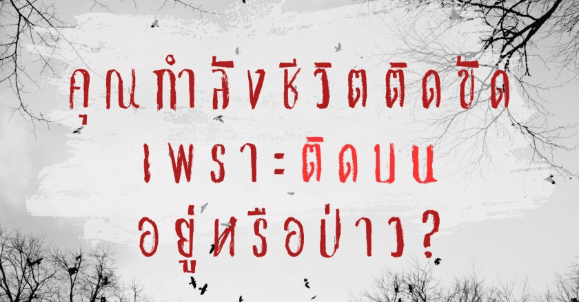 คุณกำลังชีวิตติดขัดเพราะ ติดบน อยู่หรือป่าว?